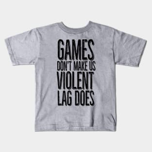 Games don't make us violent, lag does Kids T-Shirt